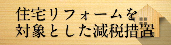 住宅リフォームを対象とする減税措置