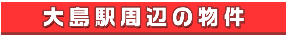 大島駅周辺の不動産を検索