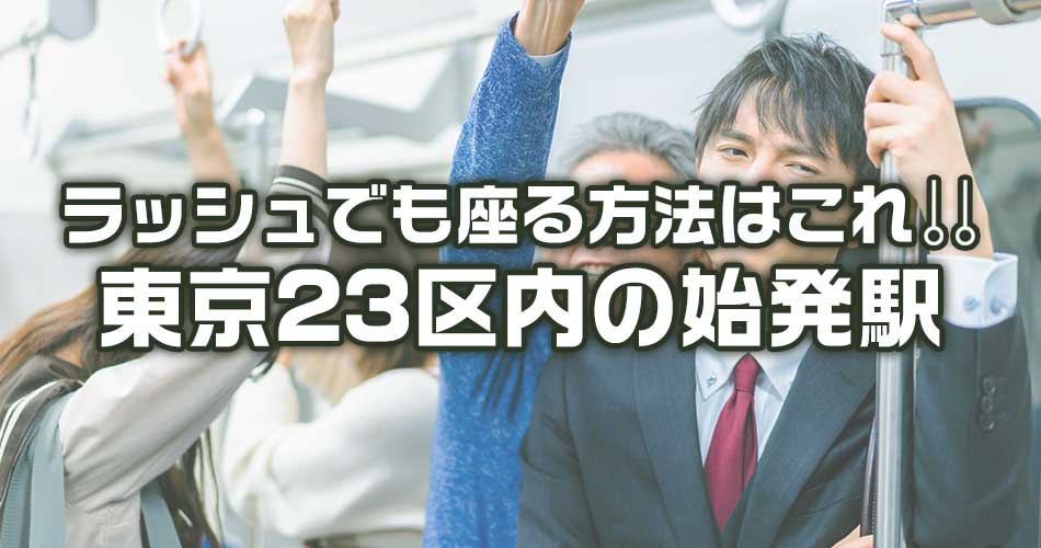 座って通勤しよう！23区内の始発駅